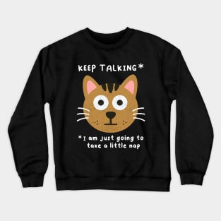 Keep Talking, Funny Cat Saying, Naps Humor, Birthday Crewneck Sweatshirt